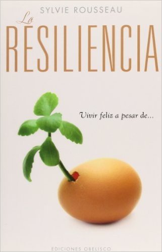 La Resiliencia: Vivir Feliz A Pesar de...