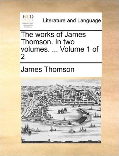 The Works of James Thomson. in Two Volumes. ... Volume 1 of 2