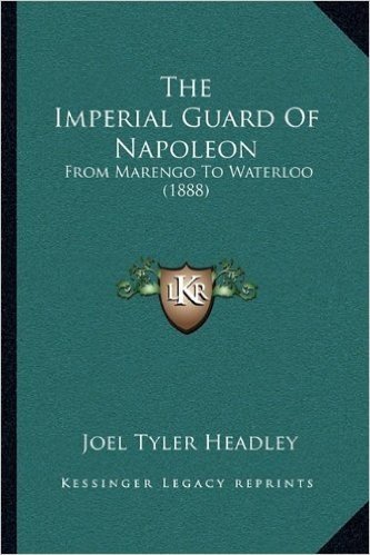 The Imperial Guard of Napoleon: From Marengo to Waterloo (1888)