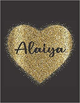 ALAIYA LOVE GIFTS: Novelty Alaiya Present for Alaiya Personalized Name, Cute Alaiya Gift for Birthdays, Alaiya Appreciation, Alaiya Valentine - Blank Lined Alaiya Notebook (Alaiya Journal)