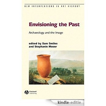 Envisioning the Past: Archaeology an the Image (New Interventions in Art History) [Kindle-editie]