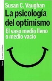 Psicologia del Optimismo: El Vaso Medio Lleno O Medio Vacio / Half Empty Half Full: The Psychological Roots of Optimism