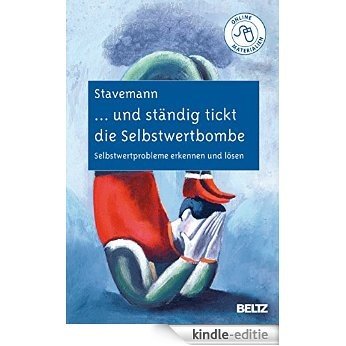 ... und ständig tickt die Selbstwertbombe: Selbstwertprobleme erkennen und lösen (German Edition) [Kindle-editie]