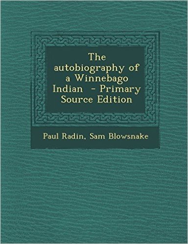 The Autobiography of a Winnebago Indian - Primary Source Edition