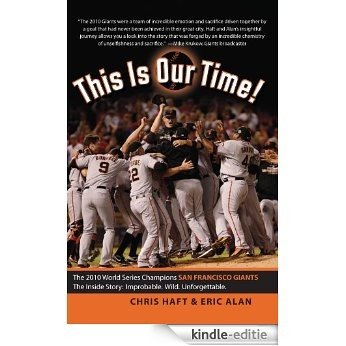 This Is Our Time!: The 2010 World Series Champions San Francisco Giants. The Inside Story: Improbable. Wild. Unforgettable. [Kindle-editie]