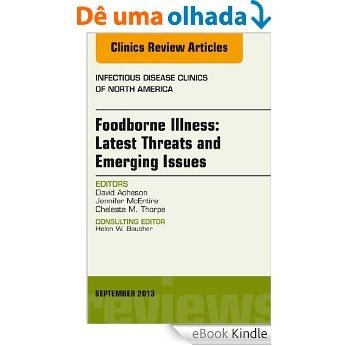 Foodborne Illness: Latest Threats and Emerging Issues, an Issue of Infectious Disease Clinics, (The Clinics: Internal Medicine) [eBook Kindle]