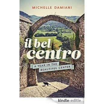 Il Bel Centro: A Year in the Beautiful Center (English Edition) [Kindle-editie]