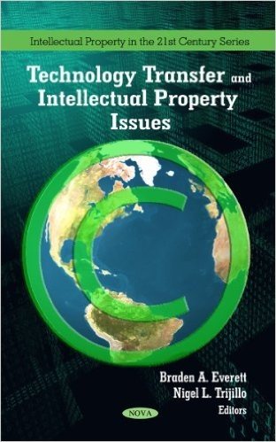 Technology Transfer and Intellectual Property Issues. Edited by Braden A. Everett and Nigel L. Trijillo