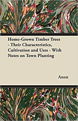 indir Home-Grown Timber Trees - Their Characteristics, Cultivation and Uses - With Notes on Town Planting