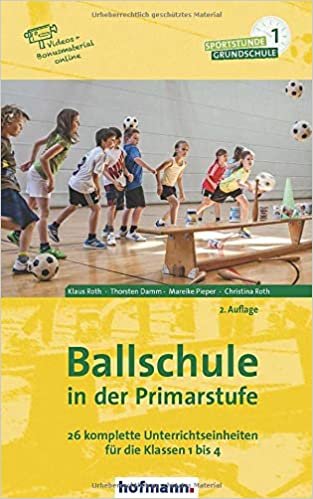 Ballschule in der Primarstufe: 26 komplette Unterrichtseinheiten für die Klassen 1 bis 4 (Sportstunde Grundschule)