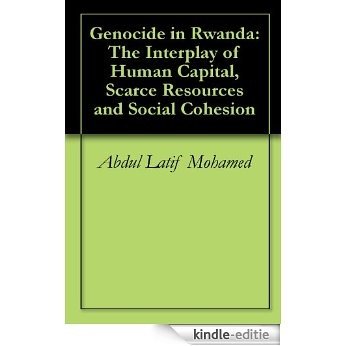 Genocide in Rwanda: The Interplay of Human Capital, Scarce Resources and Social Cohesion (English Edition) [Kindle-editie]