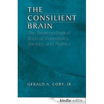 The Consilient Brain: The Bioneurological Basis of Economics, Society, and Politics [Kindle-editie]