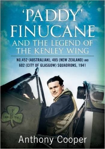 Paddy Finucane and the Legend of the Kenley Wing: No.452 (Australian), 485 (New Zealand) and 602 (City of Glasgow) Squadrons, 1941