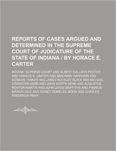 Reports of Cases Argued and Determined in the Supreme Court of Judicature of the State of Indiana - By Horace E. Carter (Volume 146)