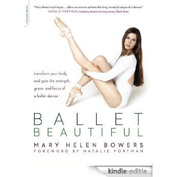Ballet Beautiful: Transform Your Body and Gain the Strength, Grace, and Focus of a Ballet Dancer [Kindle-editie]