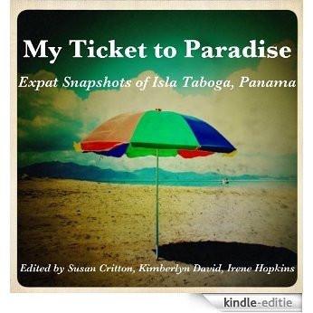 My Ticket to Paradise: Expat Snapshots of Isla Taboga, Panama (English Edition) [Kindle-editie]