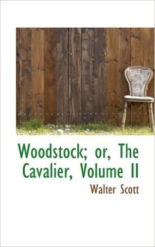 Woodstock; Or, the Cavalier, Volume II