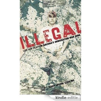 Illegal: Life and Death in Arizona's Immigration War Zone [Kindle-editie]