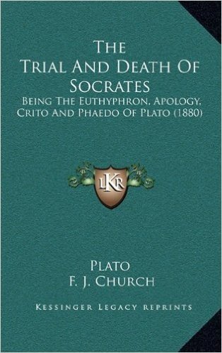 The Trial and Death of Socrates: Being the Euthyphron, Apology, Crito and Phaedo of Plato (1880)