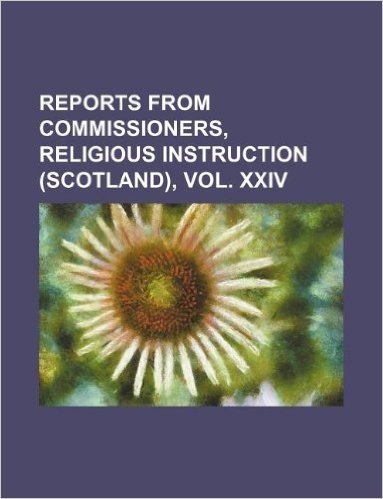Reports from Commissioners, Religious Instruction (Scotland), Vol. XXIV