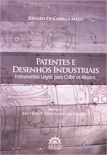 Patentes E Desenhos Industriais. Instrumentos Legais Para Coibir Os Abusos