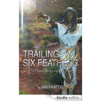 TRAILING SKY SIX FEATHERS: One Man's Journey with His Muse (English Edition) [Kindle-editie]