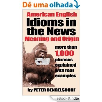Idioms in the News - 1,000 phrases, real examples (English Edition) [eBook Kindle]