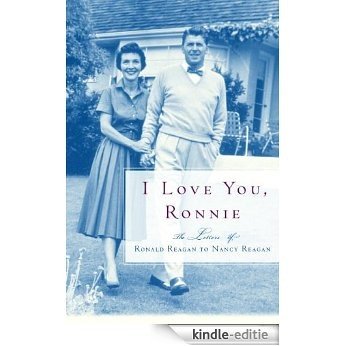 I Love You, Ronnie: The Letters of Ronald Reagan to Nancy Reagan [Kindle-editie]