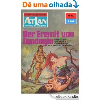 Atlan 127: Der Eremit von Condagia (Heftroman): Atlan-Zyklus "USO / ATLAN exklusiv" (Atlan classics Heftroman) (German Edition) [eBook Kindle]