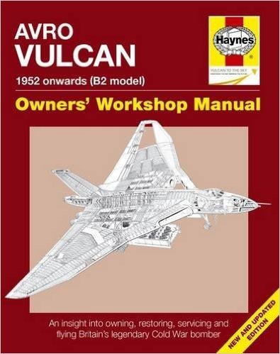 Avro Vulcan Manual 1952 Onwards (B2 Model): An Insight Into Owning, Restoring, Servicing and Flying Britain's Legacy Cold War Bomber