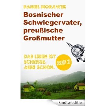 Bosnischer Schwiegervater, preußische Großmutter (Das Leben ist scheiße, aber schön. 2) (German Edition) [Kindle-editie]
