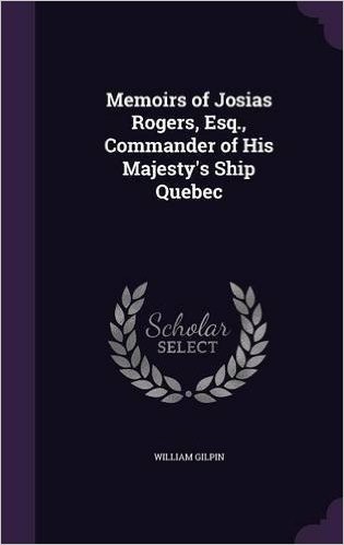Memoirs of Josias Rogers, Esq., Commander of His Majesty's Ship Quebec