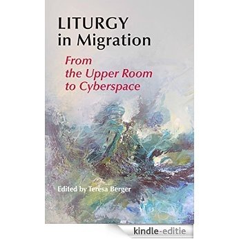 Liturgy In Migration: From the Upper Room to Cyberspace [Kindle-editie]