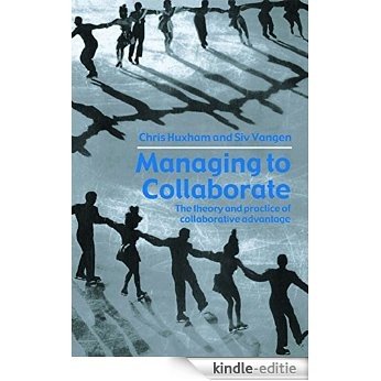 Managing to Collaborate: The Theory and Practice of Collaborative Advantage [Kindle-editie]