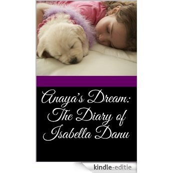 Anaya's Dream: The Diary of Isabella Danu (The Trilogy of Anaya Danu Book 1) (English Edition) [Kindle-editie]