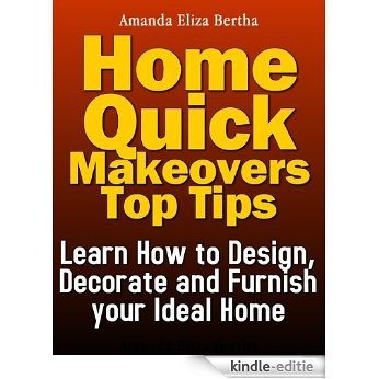 Home Quick Makeovers Top Tips: Learn How to Design, Decorate and Furnish Your Ideal Home (English Edition) [Kindle-editie]