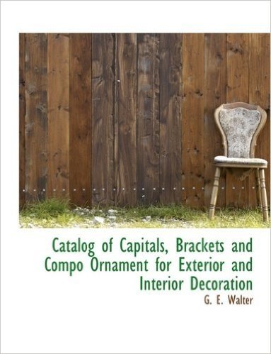 Catalog of Capitals, Brackets and Compo Ornament for Exterior and Interior Decoration