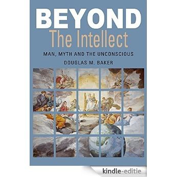 Beyond The Intellect: Man, Myth and the Unconscious (English Edition) [Kindle-editie]