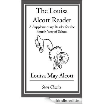 The Louisa Alcott Reader: A Supplementary Reader for the Fourth Year of School [Kindle-editie]