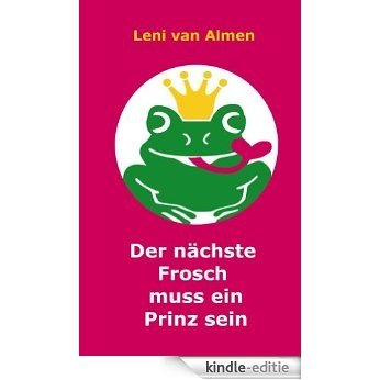 Der nächste Frosch muss ein Prinz sein (German Edition) [Kindle-editie]