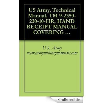 US Army, Technical Manual, TM 9-2350-230-10-HR, HAND RECEIPT MANUAL COVERING BASIC ISSUE ITEMS, (BII), AND ADDITI AUTHORIZATION LIST, (AAL), FOR ARMORED (English Edition) [Kindle-editie]