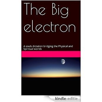 The Big Electron: A souls dictation bridging the Physical and Spiritual worlds (English Edition) [Kindle-editie] beoordelingen