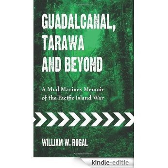 Guadalcanal, Tarawa and Beyond: A Mud Marine's Memoir of the Pacific Island War [Kindle-editie]