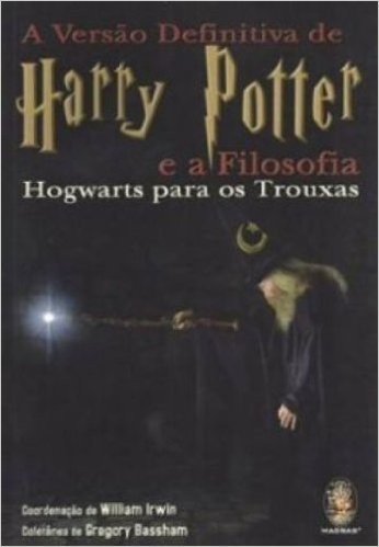 A Versao Definitiva De Harry Potter E A Filosofia. Hogwarts Para Os Trouxax