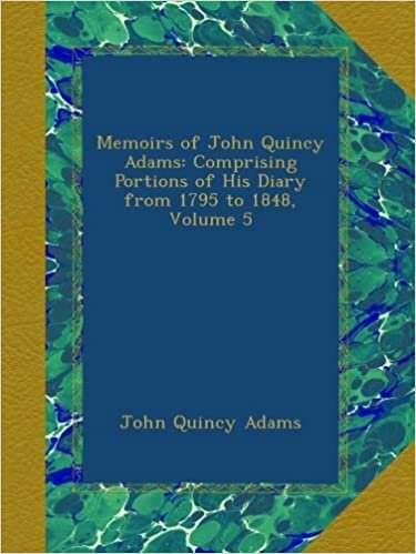 Memoirs of John Quincy Adams: Comprising Portions of His Diary from 1795 to 1848, Volume 5