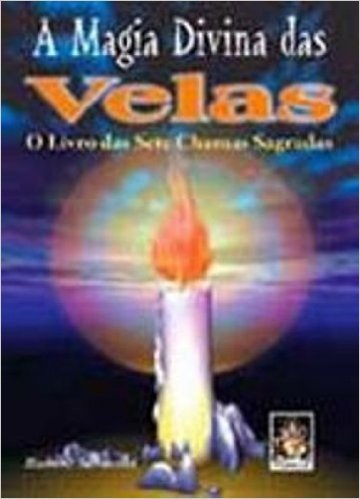 A Magia Divina Das Velas. O Livro Das Sete Chamas Sagradas