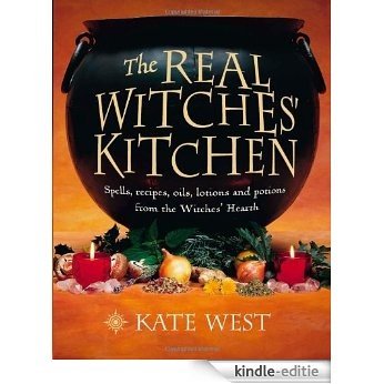 The Real Witches' Kitchen: Spells, recipes, oils, lotions and potions from the Witches' Hearth: Spells, Recipes, Oils, Lotions and Potions from the Witches' Hearth [Kindle-editie]