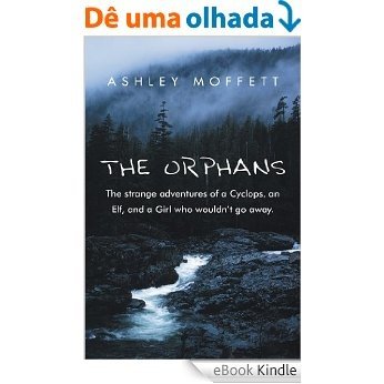 THE ORPHANS: The strange adventures of a Cyclops, an Elf, and a Girl who wouldn't go away. (English Edition) [eBook Kindle]