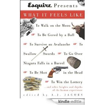 Esquire Presents: What It Feels Like: *To Walk on the Moon*To Be Gored by a Bull*To Survive an Avalanche *To Swallow S words*To Go Over Niagara Falls in a Barrel*To Be Shot in the Head*To Win the L [Kindle-editie]