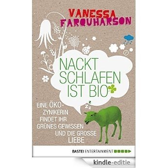 Nackt schlafen ist bio: Eine Öko-Zynikerin findet ihr Grünes Gewissen und die große Liebe (German Edition) [Kindle-editie]